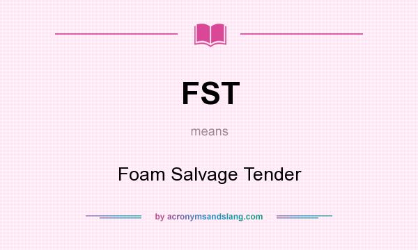 What does FST mean? It stands for Foam Salvage Tender
