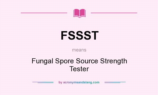 What does FSSST mean? It stands for Fungal Spore Source Strength Tester