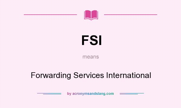 What does FSI mean? It stands for Forwarding Services International