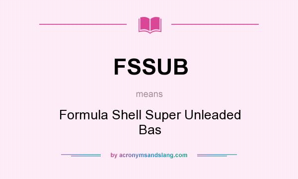 What does FSSUB mean? It stands for Formula Shell Super Unleaded Bas