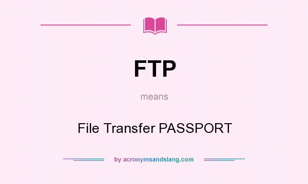 What does FTP mean? It stands for File Transfer PASSPORT