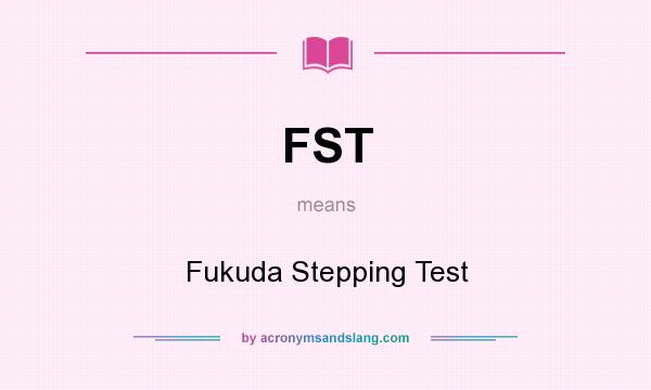 What does FST mean? It stands for Fukuda Stepping Test