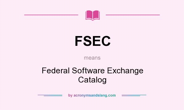 What does FSEC mean? It stands for Federal Software Exchange Catalog