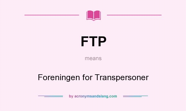 What does FTP mean? It stands for Foreningen for Transpersoner