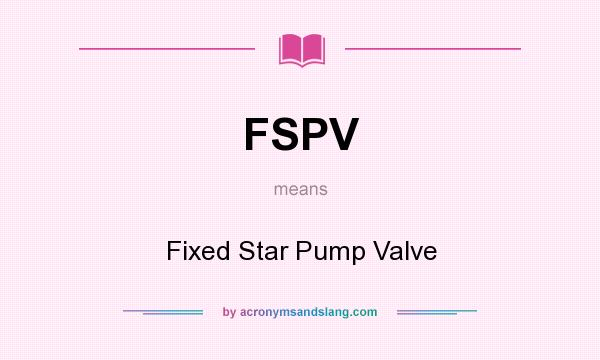 What does FSPV mean? It stands for Fixed Star Pump Valve