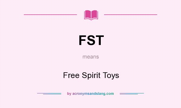 What does FST mean? It stands for Free Spirit Toys