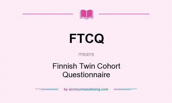 What does FTCQ mean? It stands for Finnish Twin Cohort Questionnaire