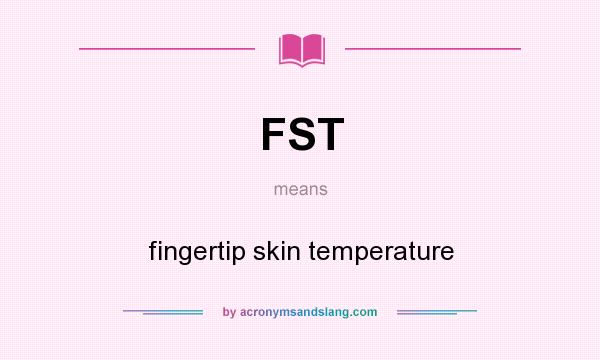 What does FST mean? It stands for fingertip skin temperature