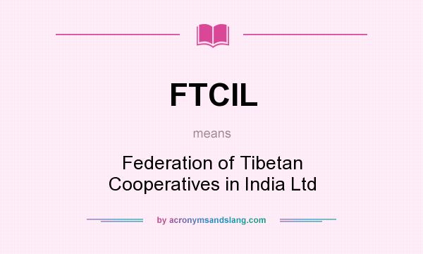 What does FTCIL mean? It stands for Federation of Tibetan Cooperatives in India Ltd