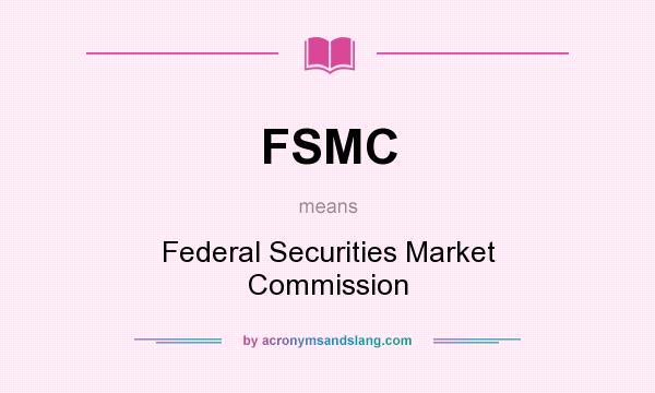 What does FSMC mean? It stands for Federal Securities Market Commission