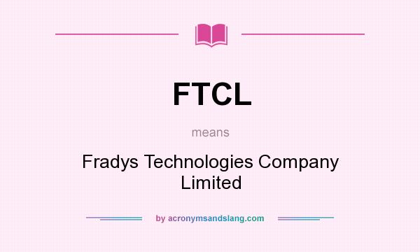 What does FTCL mean? It stands for Fradys Technologies Company Limited
