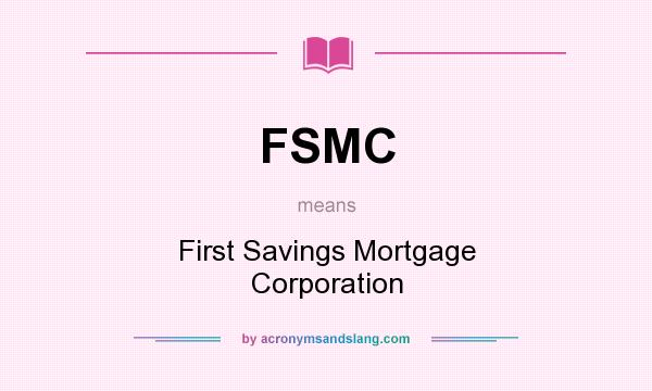 What does FSMC mean? It stands for First Savings Mortgage Corporation