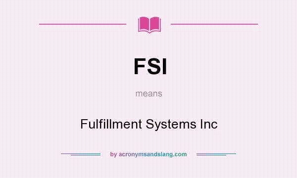 What does FSI mean? It stands for Fulfillment Systems Inc