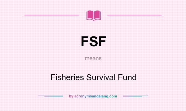 What does FSF mean? It stands for Fisheries Survival Fund