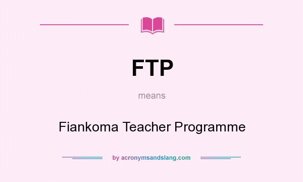 What does FTP mean? It stands for Fiankoma Teacher Programme