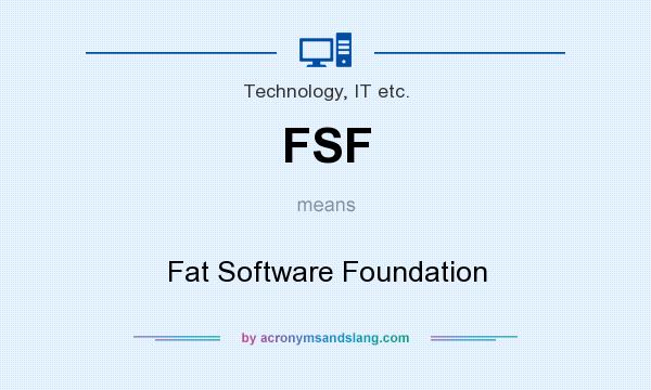 What does FSF mean? It stands for Fat Software Foundation