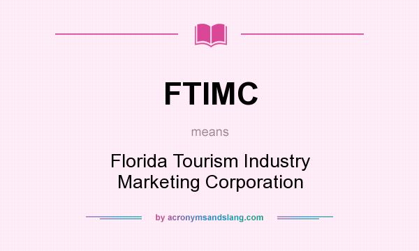 What does FTIMC mean? It stands for Florida Tourism Industry Marketing Corporation