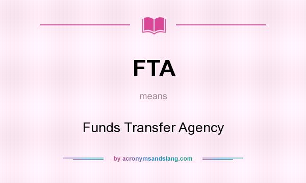 What does FTA mean? It stands for Funds Transfer Agency