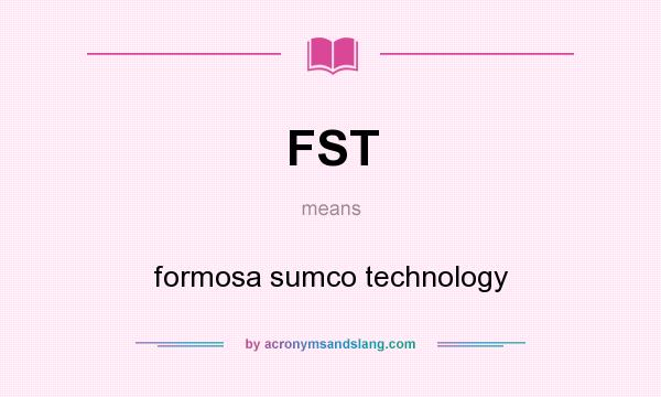 What does FST mean? It stands for formosa sumco technology