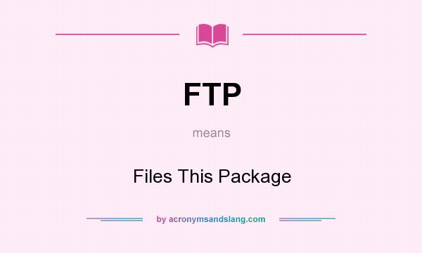 What does FTP mean? It stands for Files This Package
