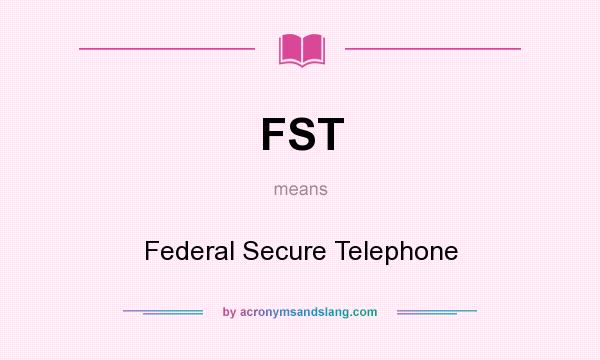 What does FST mean? It stands for Federal Secure Telephone