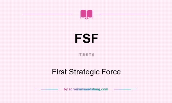What does FSF mean? It stands for First Strategic Force