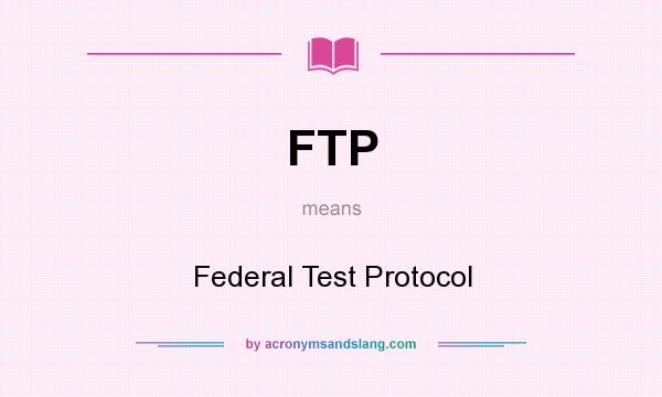 What does FTP mean? It stands for Federal Test Protocol