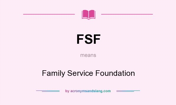 What does FSF mean? It stands for Family Service Foundation