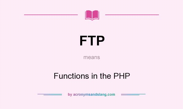 What does FTP mean? It stands for Functions in the PHP