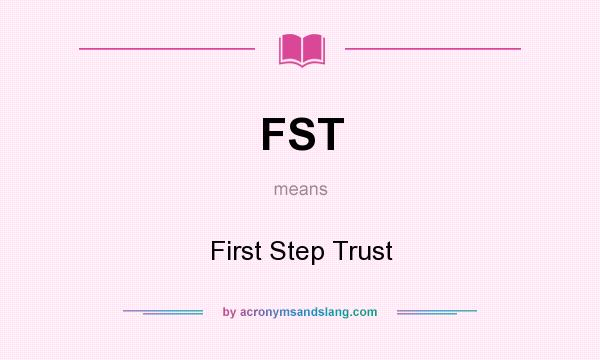 What does FST mean? It stands for First Step Trust