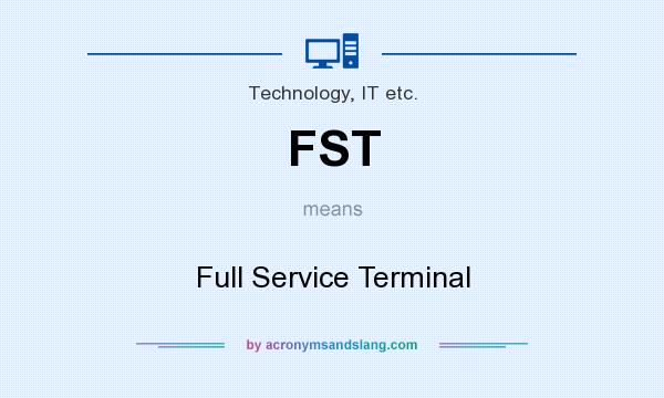 What does FST mean? It stands for Full Service Terminal