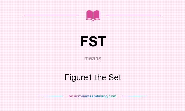 What does FST mean? It stands for Figure1 the Set