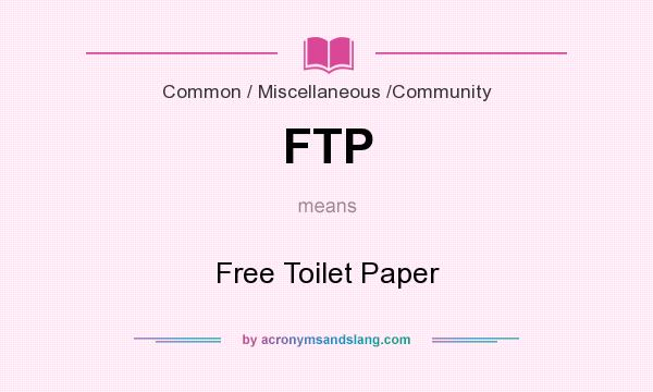 What does FTP mean? It stands for Free Toilet Paper