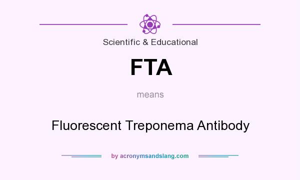 What does FTA mean? It stands for Fluorescent Treponema Antibody