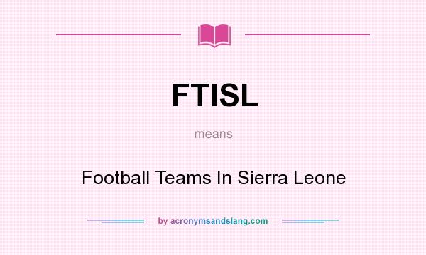 What does FTISL mean? It stands for Football Teams In Sierra Leone