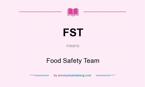 What does FST mean? It stands for Food Safety Team
