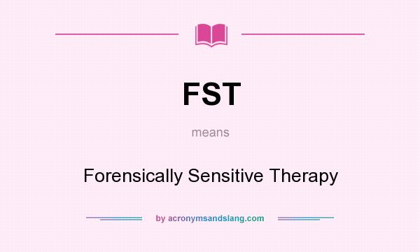 What does FST mean? It stands for Forensically Sensitive Therapy