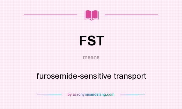 What does FST mean? It stands for furosemide-sensitive transport