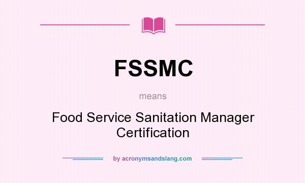 What does FSSMC mean? It stands for Food Service Sanitation Manager Certification