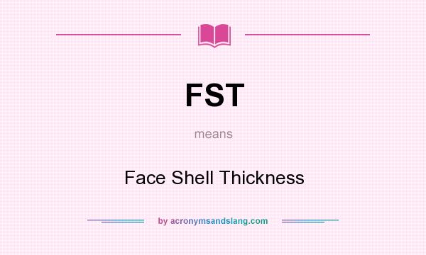 What does FST mean? It stands for Face Shell Thickness