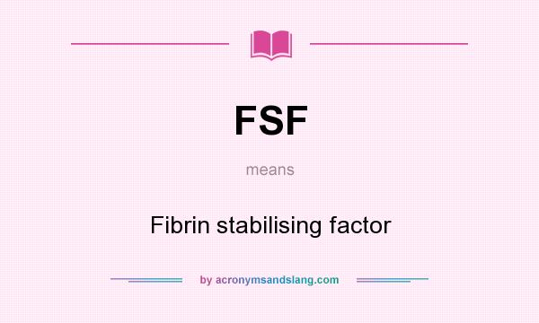 What does FSF mean? It stands for Fibrin stabilising factor