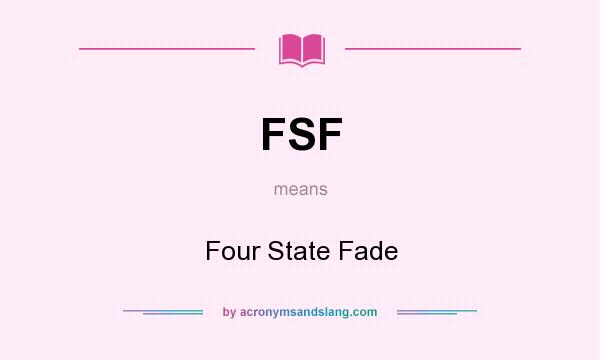 What does FSF mean? It stands for Four State Fade