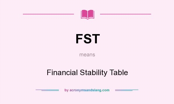 What does FST mean? It stands for Financial Stability Table