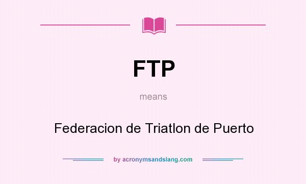 What does FTP mean? It stands for Federacion de Triatlon de Puerto