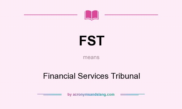 What does FST mean? It stands for Financial Services Tribunal