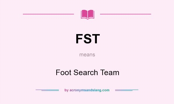 What does FST mean? It stands for Foot Search Team
