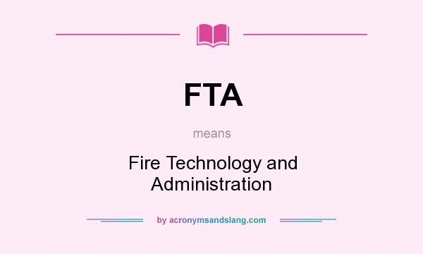What does FTA mean? It stands for Fire Technology and Administration