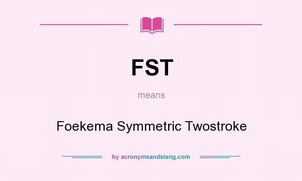 What does FST mean? It stands for Foekema Symmetric Twostroke