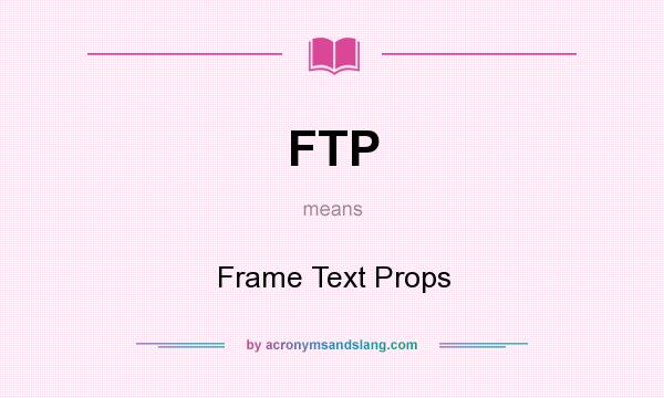 What does FTP mean? It stands for Frame Text Props