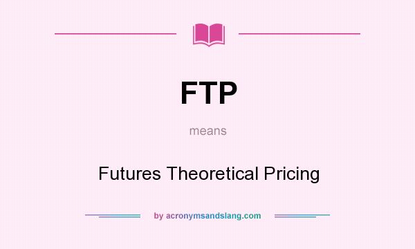 What does FTP mean? It stands for Futures Theoretical Pricing